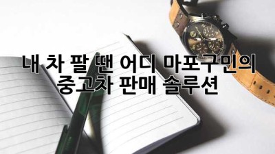 내 차 팔 땐 어디? 마포구민의 중고차 판매 솔루션 🚗💨